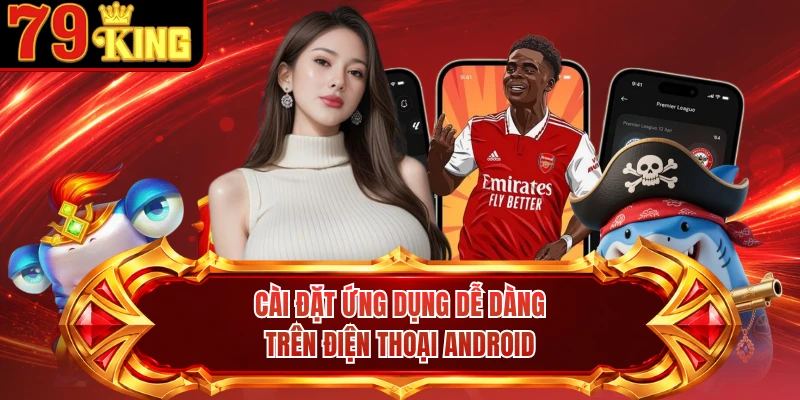 Cài đặt ứng dụng dễ dàng trên điện thoại Android